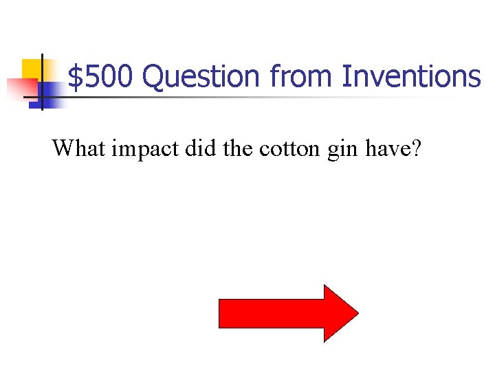 $500 Question from Inventions What impact did the cotton gin have? 