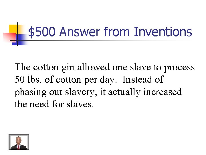 $500 Answer from Inventions The cotton gin allowed one slave to process 50 lbs.