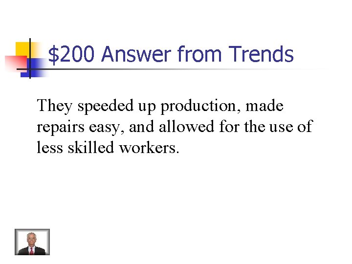 $200 Answer from Trends They speeded up production, made repairs easy, and allowed for