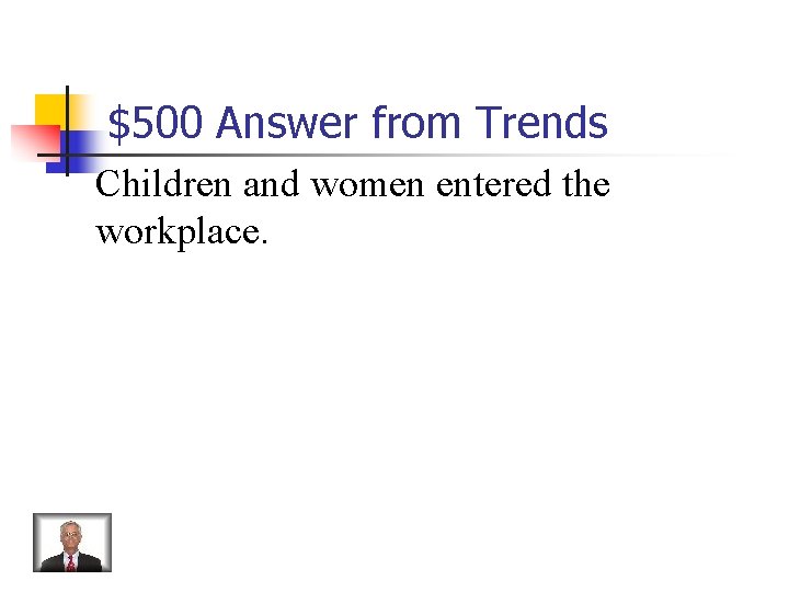 $500 Answer from Trends Children and women entered the workplace. 