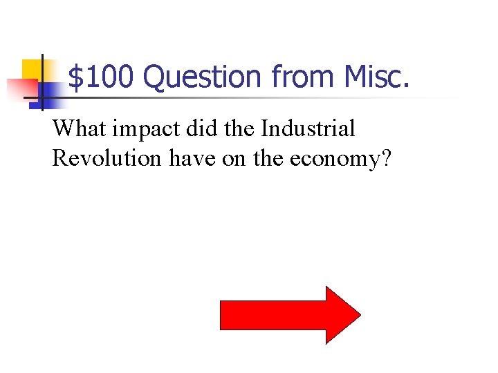 $100 Question from Misc. What impact did the Industrial Revolution have on the economy?
