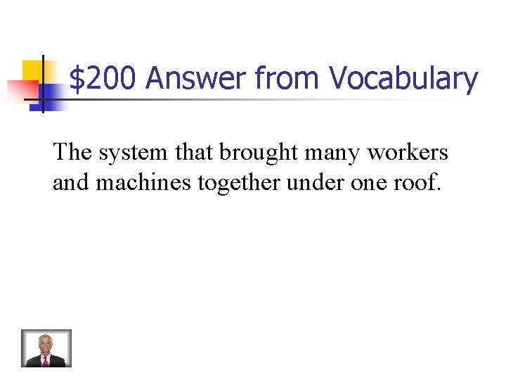 $200 Answer from Vocabulary The system that brought many workers and machines together under