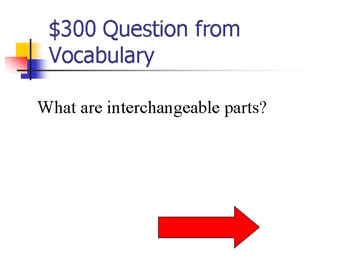 $300 Question from Vocabulary What are interchangeable parts? 