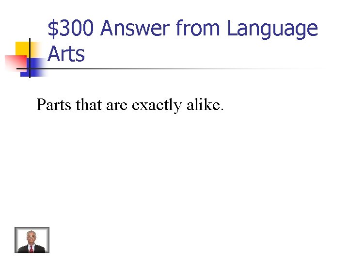 $300 Answer from Language Arts Parts that are exactly alike. 