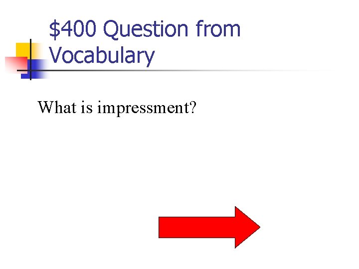 $400 Question from Vocabulary What is impressment? 