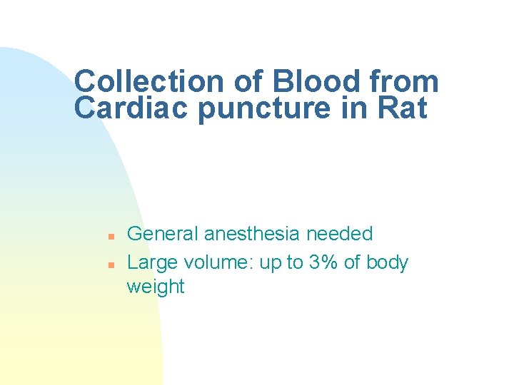 Collection of Blood from Cardiac puncture in Rat n n General anesthesia needed Large