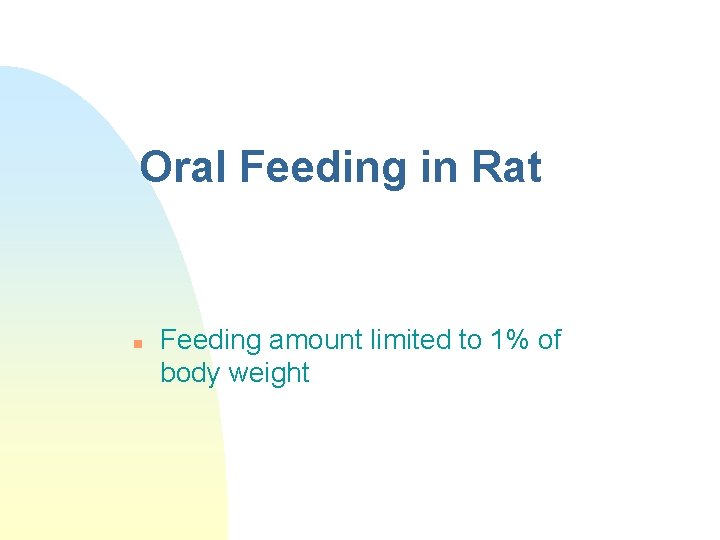 Oral Feeding in Rat n Feeding amount limited to 1% of body weight 