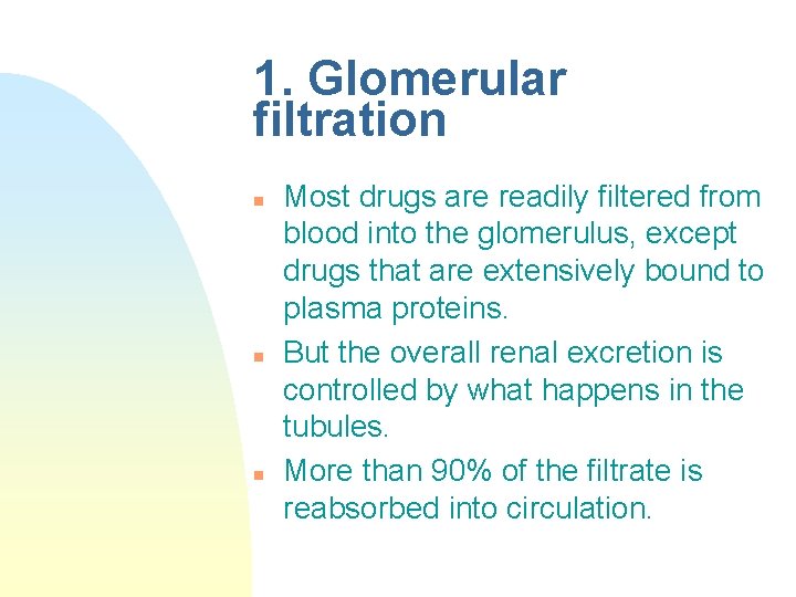 1. Glomerular filtration n Most drugs are readily filtered from blood into the glomerulus,