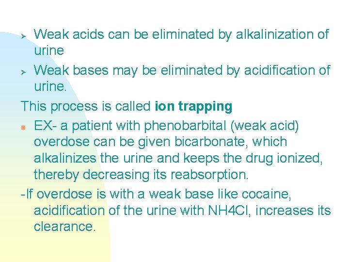 Weak acids can be eliminated by alkalinization of urine Ø Weak bases may be