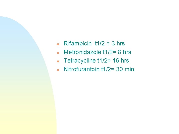 n n Rifampicin t 1/2 = 3 hrs Metronidazole t 1/2= 8 hrs Tetracycline