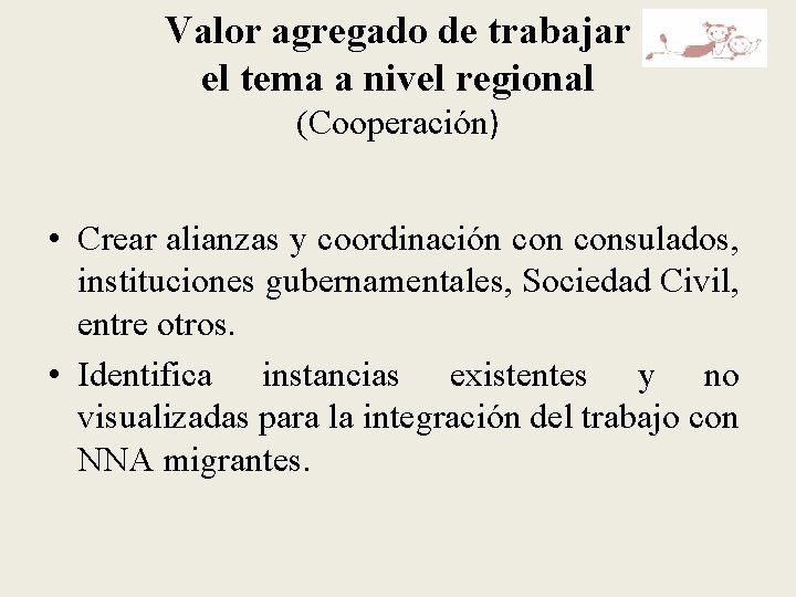 Valor agregado de trabajar el tema a nivel regional (Cooperación) • Crear alianzas y