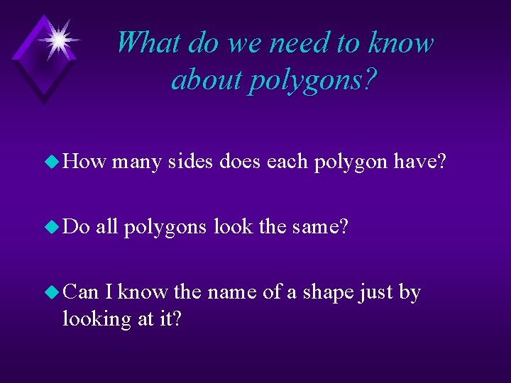 What do we need to know about polygons? u How u Do many sides