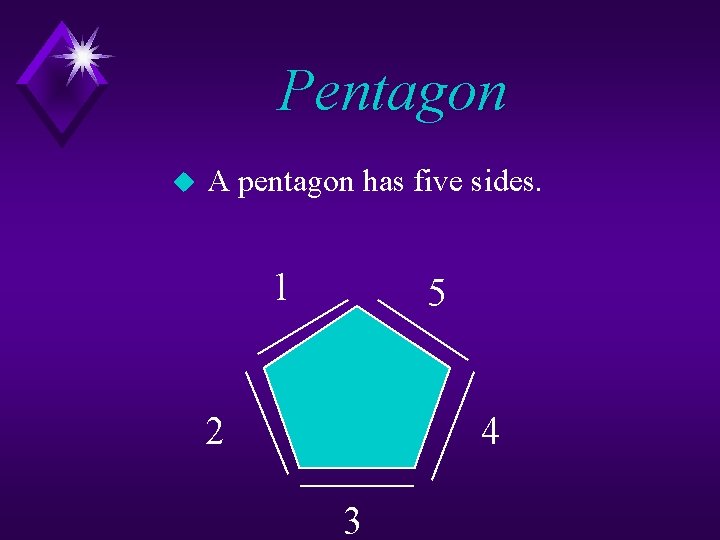 Pentagon u A pentagon has five sides. 1 5 2 4 3 