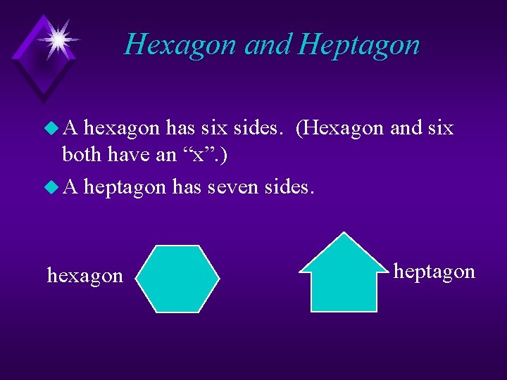 Hexagon and Heptagon u. A hexagon has six sides. (Hexagon and six both have