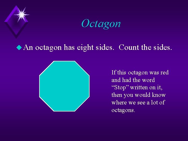 Octagon u An octagon has eight sides. Count the sides. If this octagon was
