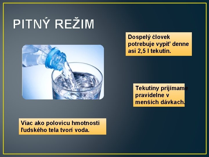 PITNÝ REŽIM Dospelý človek potrebuje vypiť denne asi 2, 5 l tekutín. Tekutiny prijímame