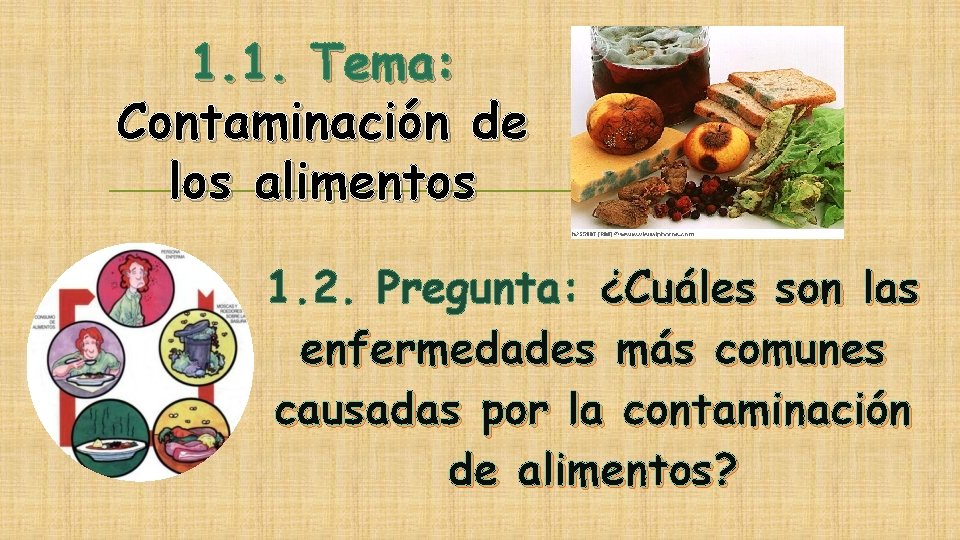 1. 1. Tema: Contaminación de los alimentos 1. 2. Pregunta: ¿Cuáles son las enfermedades