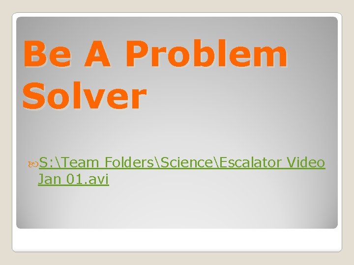 Be A Problem Solver S: Team FoldersScienceEscalator Video Jan 01. avi 