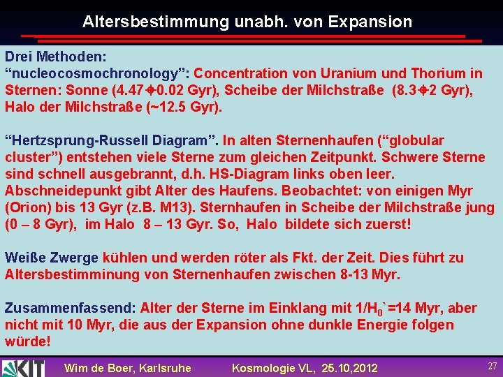 Altersbestimmung unabh. von Expansion Drei Methoden: “nucleocosmochronology”: Concentration von Uranium und Thorium in Sternen: