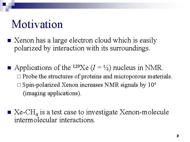 Motivation n Xenon has a large electron cloud which is easily polarized by interaction