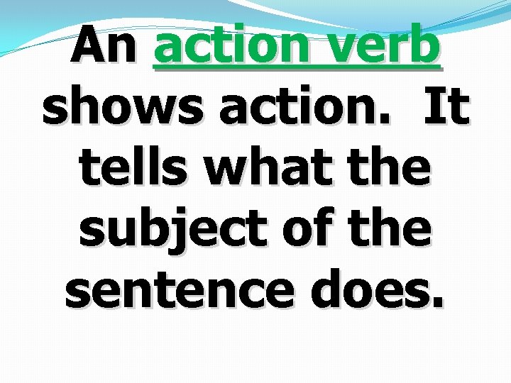 An action verb shows action. It tells what the subject of the sentence does.