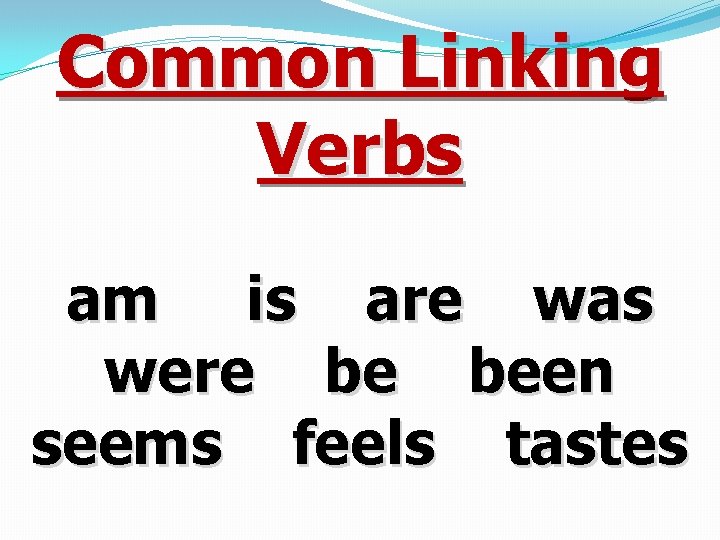 Common Linking Verbs am is are was were be been seems feels tastes 