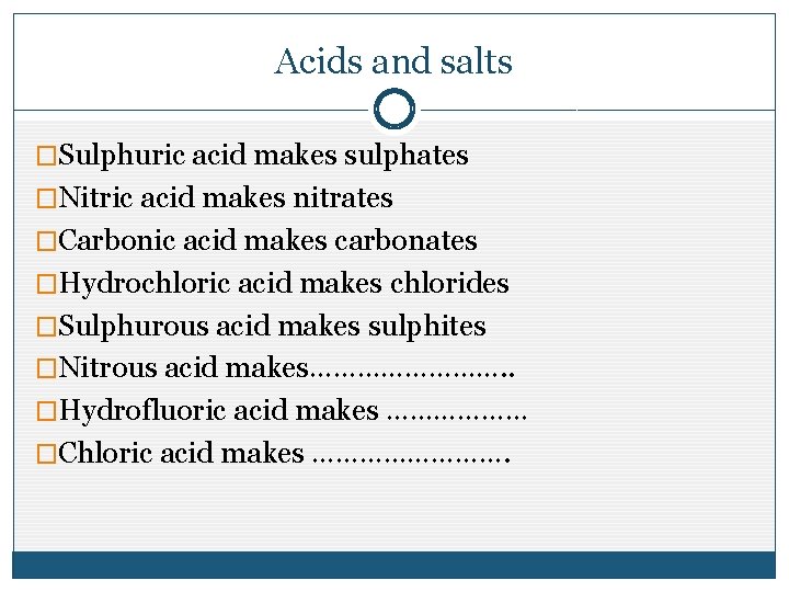 Acids and salts �Sulphuric acid makes sulphates �Nitric acid makes nitrates �Carbonic acid makes Acids and salts �Sulphuric acid makes sulphates �Nitric acid makes nitrates �Carbonic acid makes