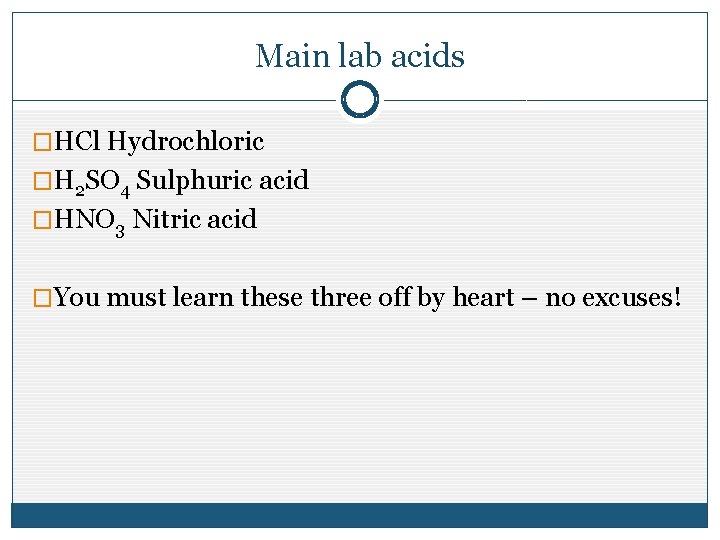 Main lab acids �HCl Hydrochloric �H 2 SO 4 Sulphuric acid �HNO 3 Nitric Main lab acids �HCl Hydrochloric �H 2 SO 4 Sulphuric acid �HNO 3 Nitric