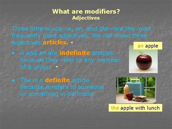 What are modifiers? Adjectives Three little words—a, and the—are the most frequently used adjectives.