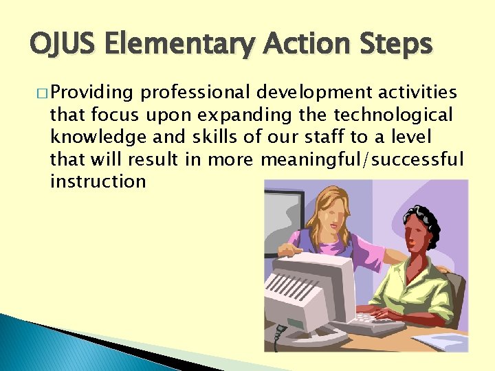 OJUS Elementary Action Steps � Providing professional development activities that focus upon expanding the
