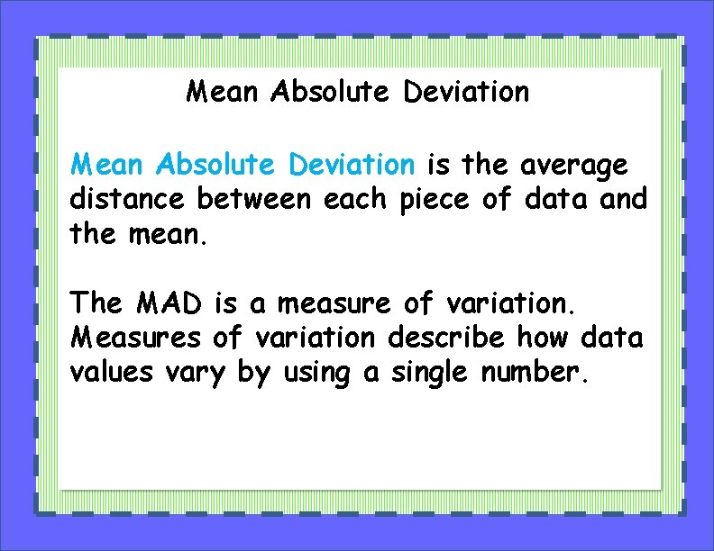 Mean Absolute Deviation is the average distance between each piece of data and the