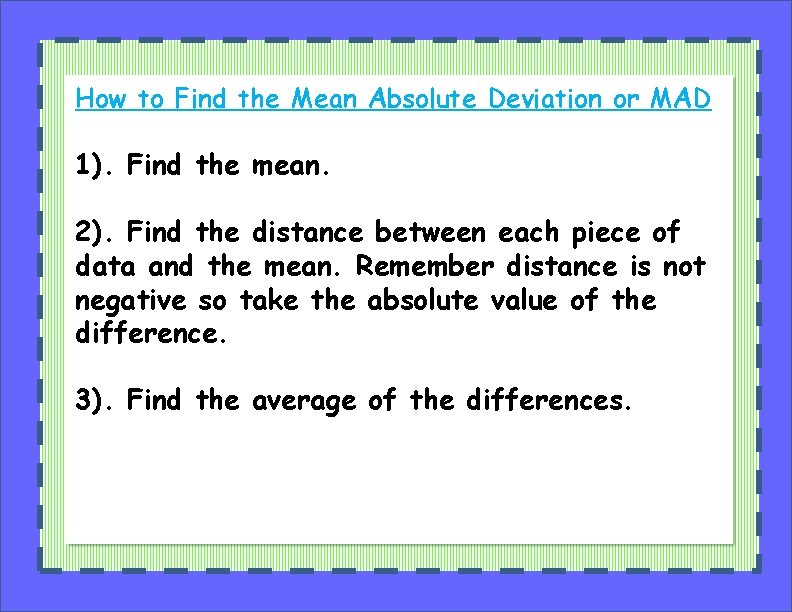 How to Find the Mean Absolute Deviation or MAD 1). Find the mean. 2).