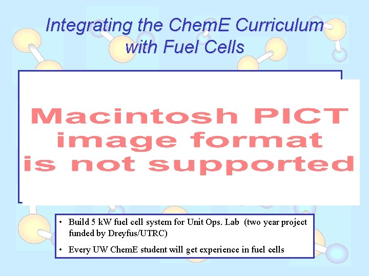 Integrating the Chem. E Curriculum with Fuel Cells • Build 5 k. W fuel