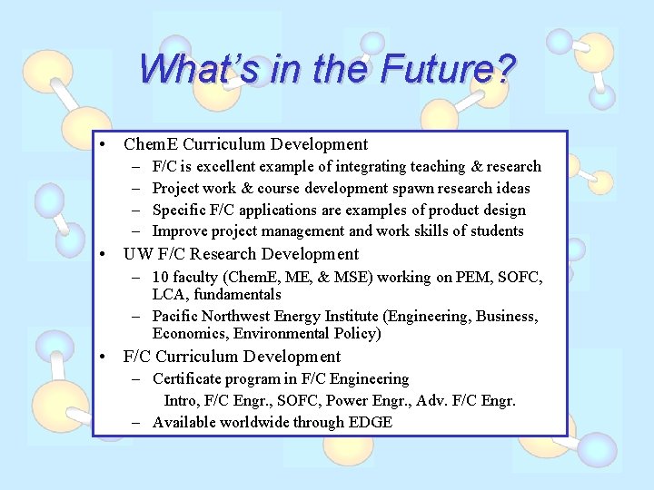 What’s in the Future? • Chem. E Curriculum Development – – F/C is excellent