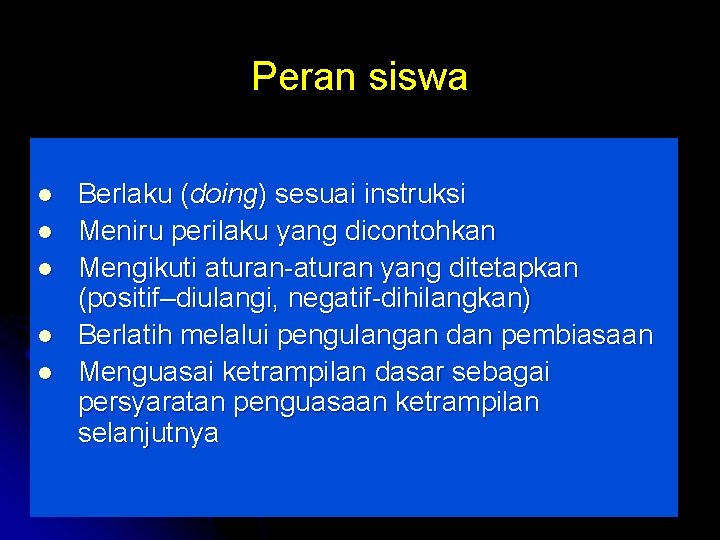 Peran siswa l l l Berlaku (doing) sesuai instruksi Meniru perilaku yang dicontohkan Mengikuti