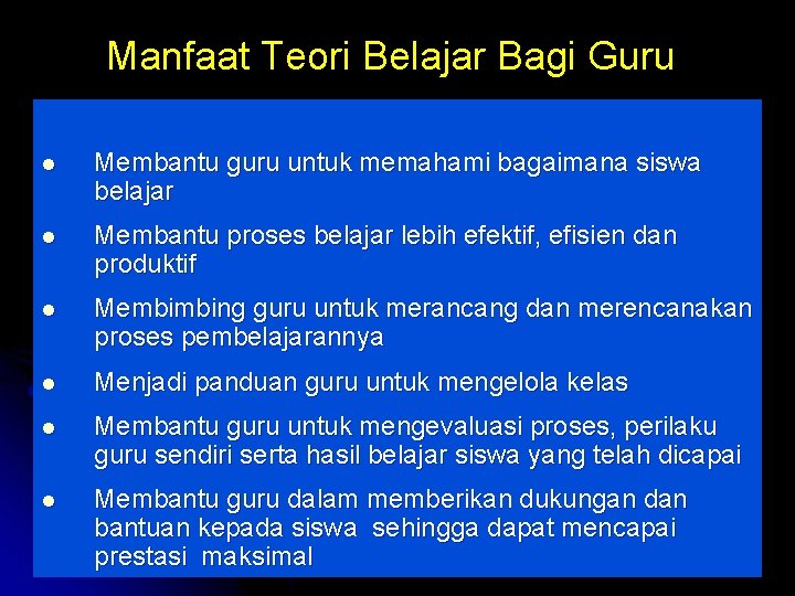 Manfaat Teori Belajar Bagi Guru l Membantu guru untuk memahami bagaimana siswa belajar l