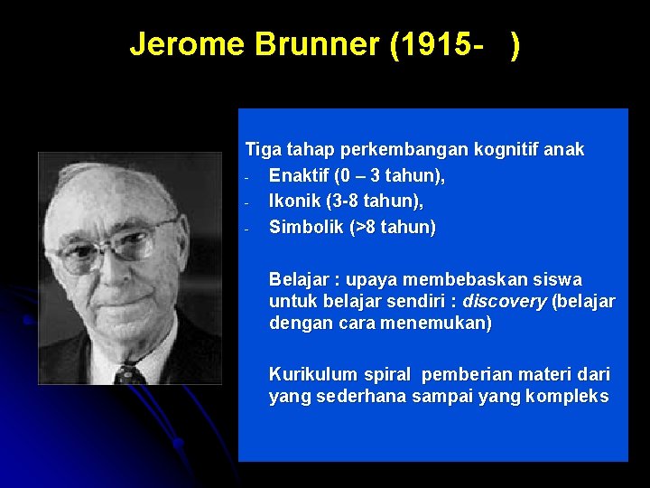 Jerome Brunner (1915 - ) Tiga tahap perkembangan kognitif anak - Enaktif (0 –