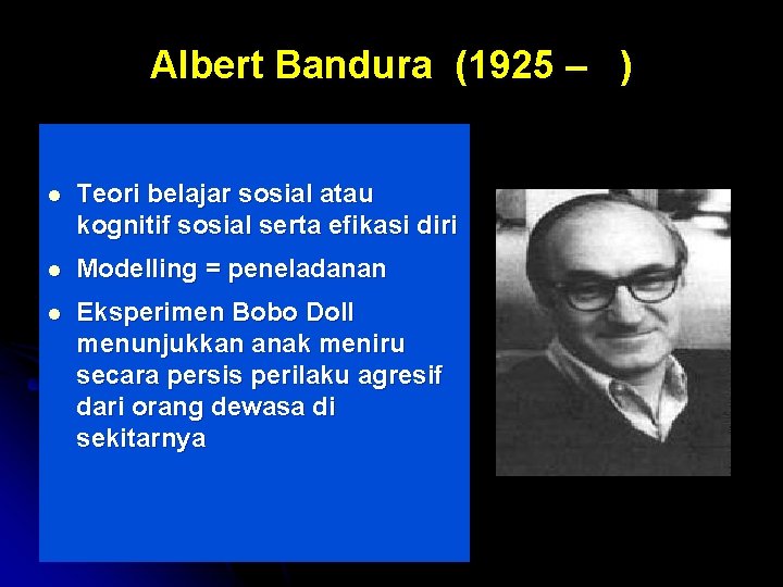 Albert Bandura (1925 – ) l Teori belajar sosial atau kognitif sosial serta efikasi