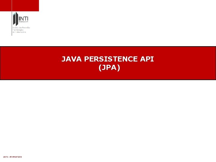 JAVA PERSISTENCE API (JPA) INTI- FORMATION 