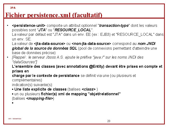 JPA Fichier persistence. xml (facultatif) • • <persistence-unit> comporte un attribut optionnel "transaction-type" dont