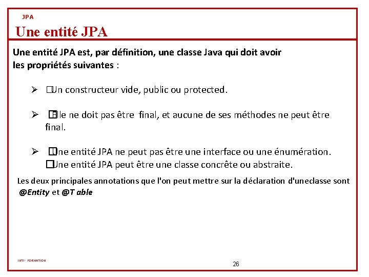 JPA Une entité JPA est, par définition, une classe Java qui doit avoir les JPA Une entité JPA est, par définition, une classe Java qui doit avoir les