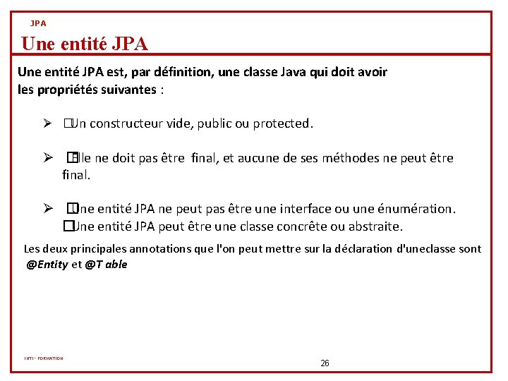 JPA Une entité JPA est, par définition, une classe Java qui doit avoir les