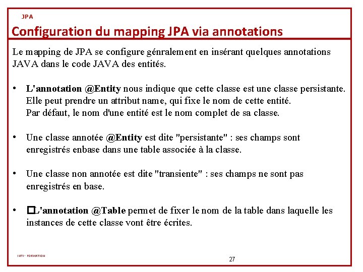 JPA Configuration du mapping JPA via annotations Le mapping de JPA se configure génralement JPA Configuration du mapping JPA via annotations Le mapping de JPA se configure génralement