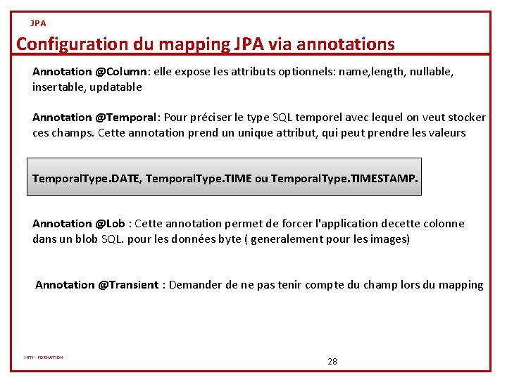 JPA Configuration du mapping JPA via annotations Annotation @Column: elle expose les attributs optionnels: JPA Configuration du mapping JPA via annotations Annotation @Column: elle expose les attributs optionnels: