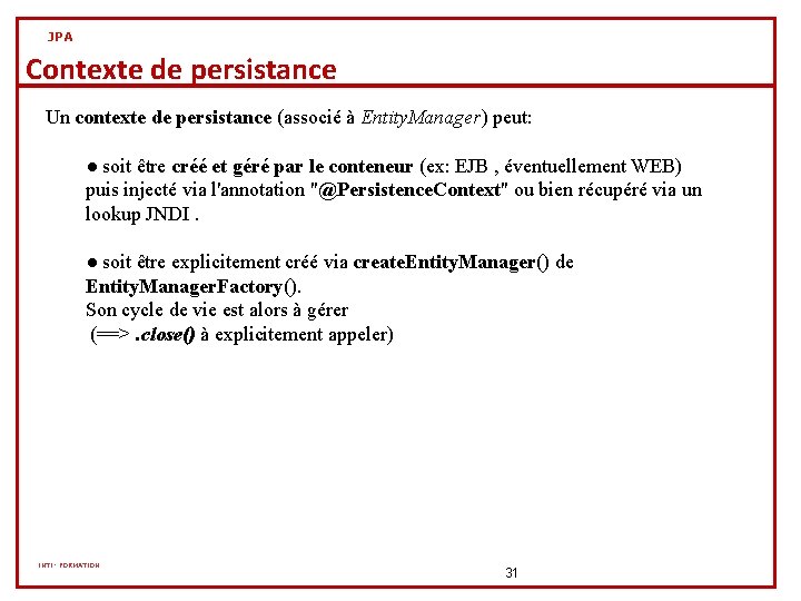 JPA Contexte de persistance Un contexte de persistance (associé à Entity. Manager) peut: ●