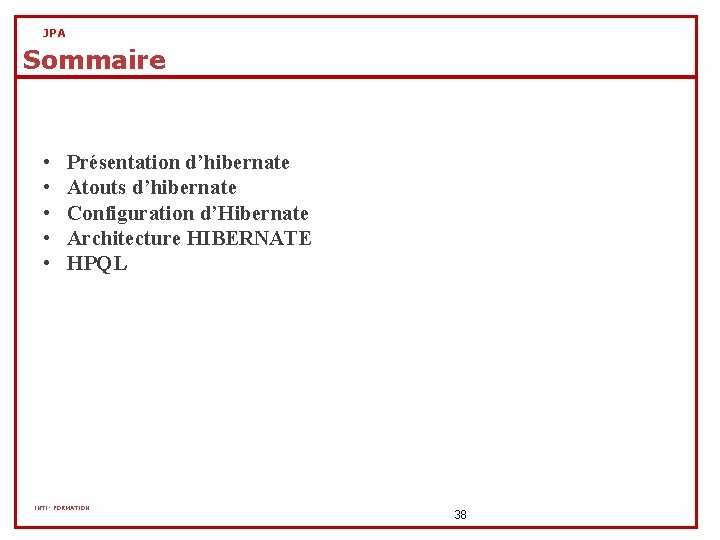 JPA Sommaire • • • Présentation d’hibernate Atouts d’hibernate Configuration d’Hibernate Architecture HIBERNATE HPQL