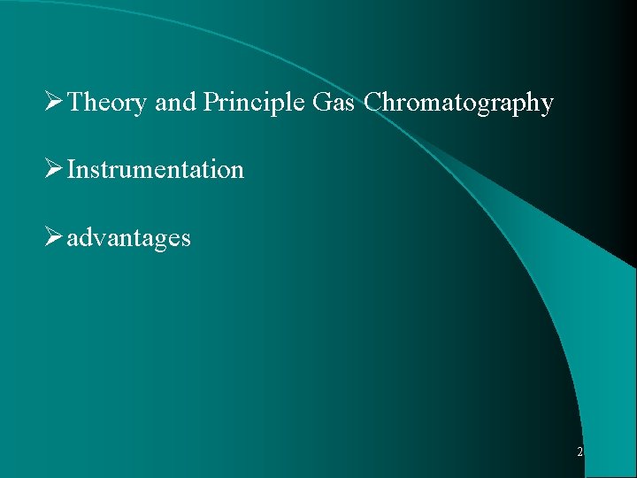 ØTheory and Principle Gas Chromatography ØInstrumentation Øadvantages 2 