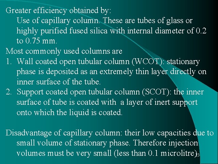 Greater efficiency obtained by: Use of capillary column. These are tubes of glass or