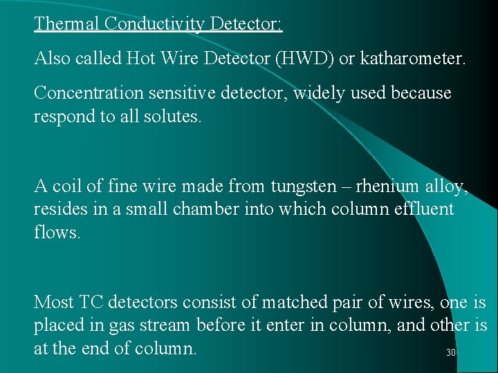 Thermal Conductivity Detector: Also called Hot Wire Detector (HWD) or katharometer. Concentration sensitive detector,
