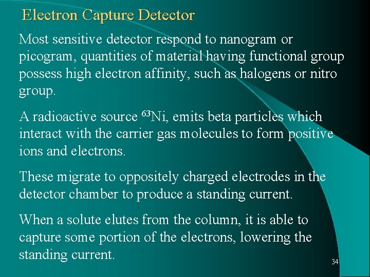 Electron Capture Detector Most sensitive detector respond to nanogram or picogram, quantities of material